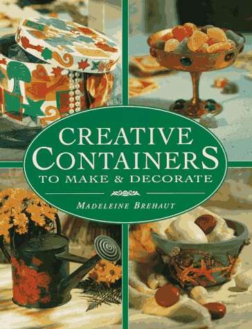 Creative Containers to Make and Decorate: To Make and Decorate : Over 40 Stunning Containers for Both Inside and Outside Your Ho,Used