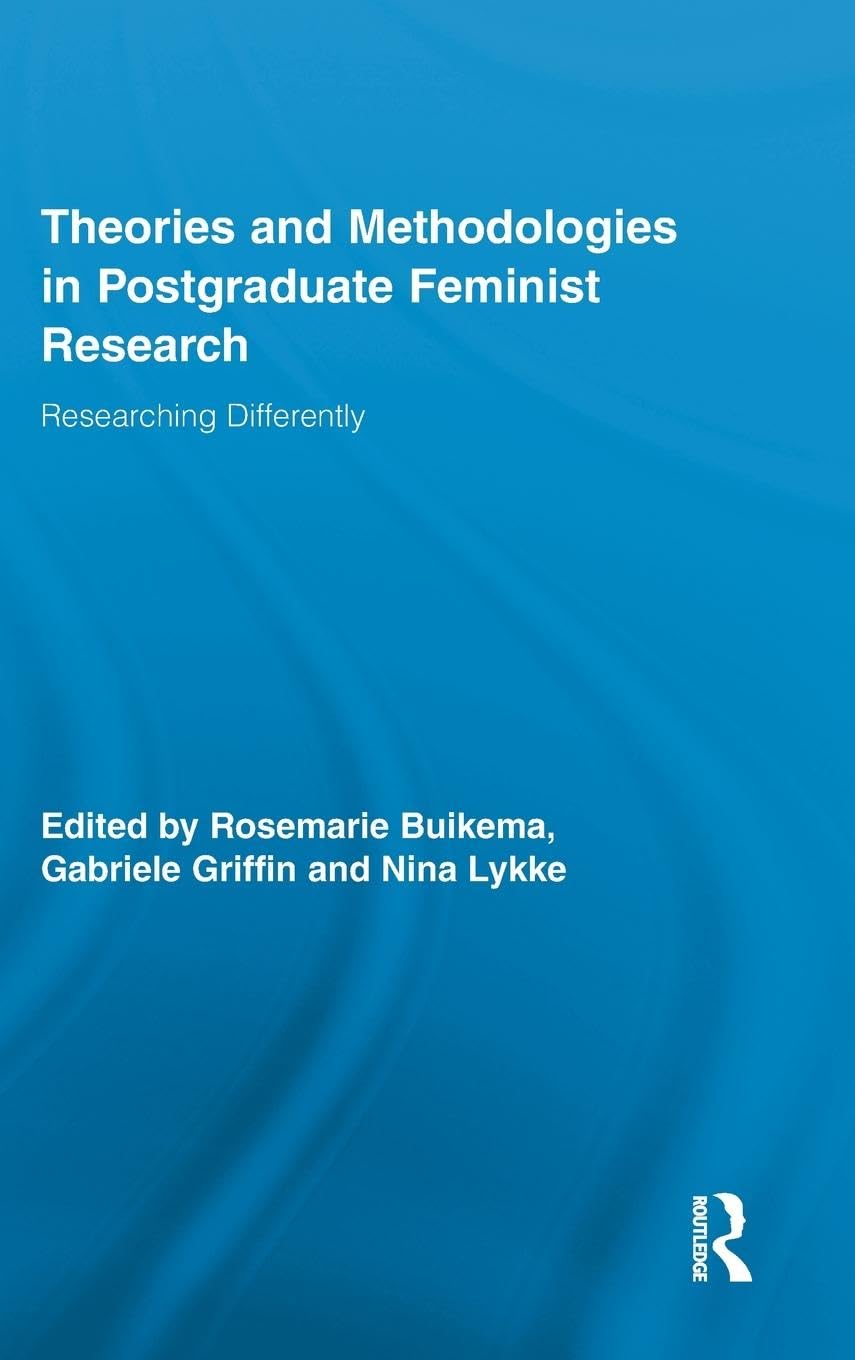 Theories And Methodologies In Postgraduate Feminist Research: Researching Differently (Routledge Advances In Feminist Studies An