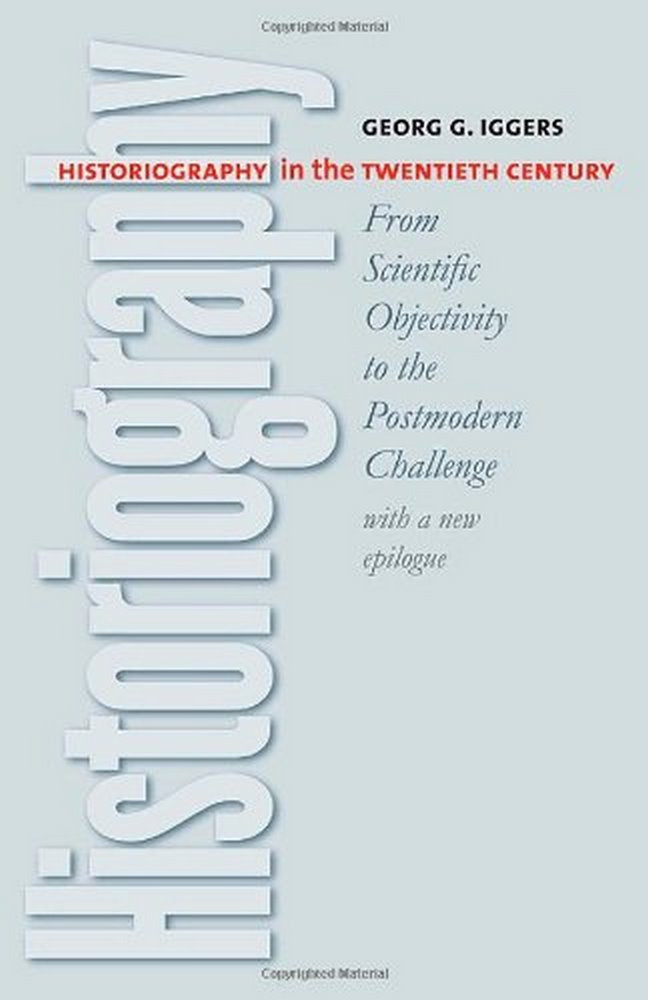 Historiography In The Twentieth Century: From Scientific Objectivity To The Postmodern Challenge,New