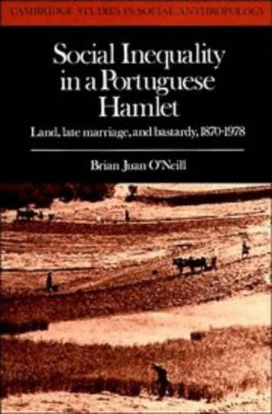 Social Inequality in a Portuguese Hamlet: Land, Late Marriage, and Bastardy, 18701978 (Cambridge Studies in Social and Cultural,Used