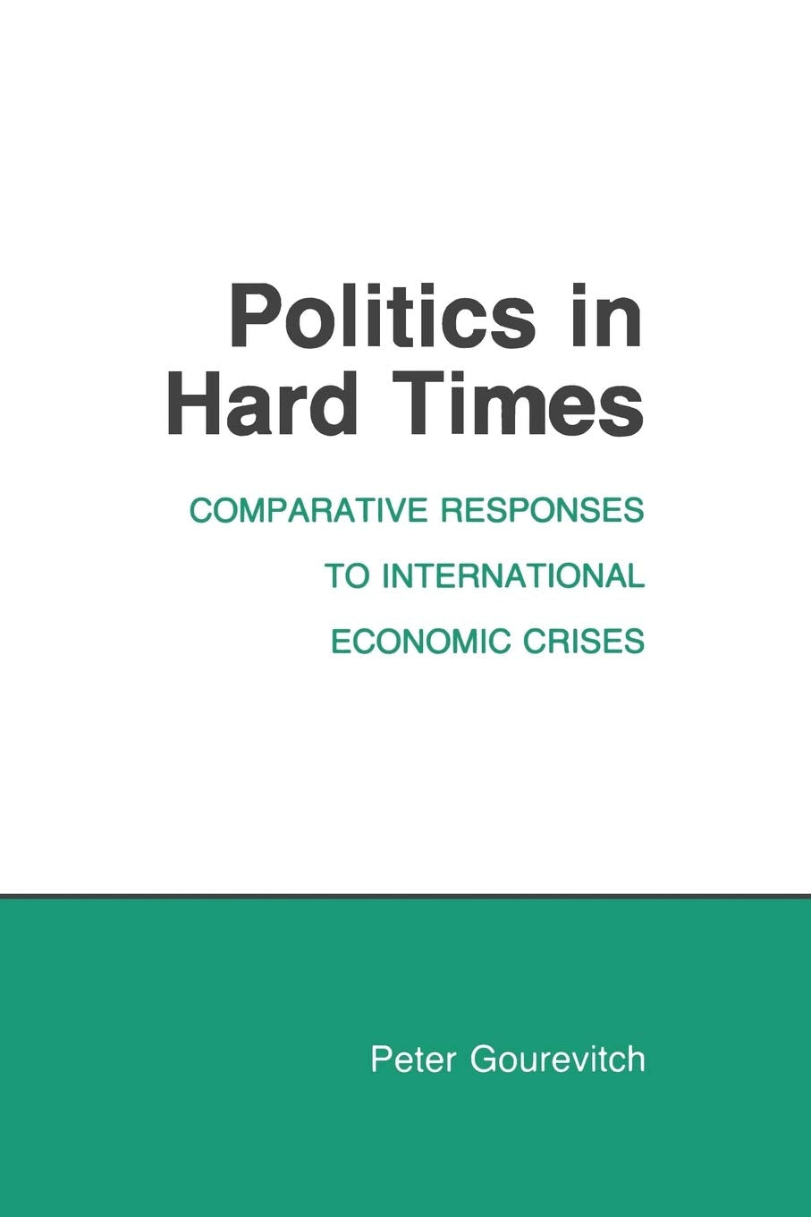 Politics in Hard Times: Comparative Responses to International Economic Crises (Cornell Studies in Political Economy),New