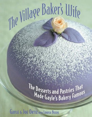 The Village Baker's Wife: The Desserts and Pastries That Made Gayle's Bakery Famous,New