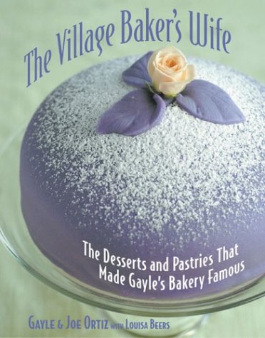 The Village Baker's Wife: The Desserts and Pastries That Made Gayle's Bakery Famous,New