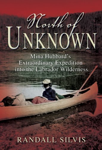 North of Unknown: Mina Hubbard's Extraordinary Expedition into the Labrador Wilderness,Used