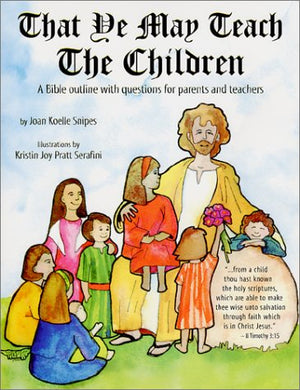 That Ye May Teach the Children : A Bible Outline with Questions for Parents and Teachers,New