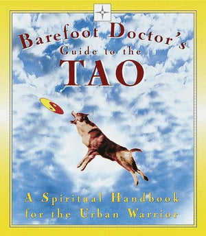 Barefoot Doctor's Guide to the Tao: A Spiritual Handbook for the Urban Warrior,New