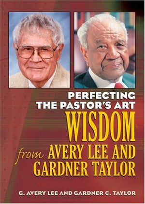 Perfecting The Pastor'S Art: Wisdom From Avery Lee And Gardner Taylor,Used