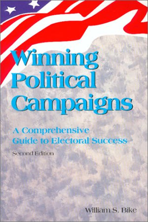 Winning Political Campaigns : A Comprehensive Guide to Electoral Success (Second Edition),New