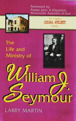 The Life and Ministry of William J. Seymour: And a History of the Azusa Street Revival,New