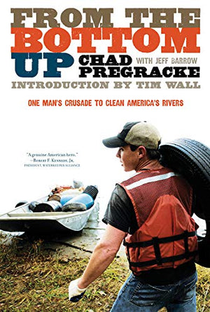 From the Bottom Up: One Man's Crusade to Clean America's Rivers,New