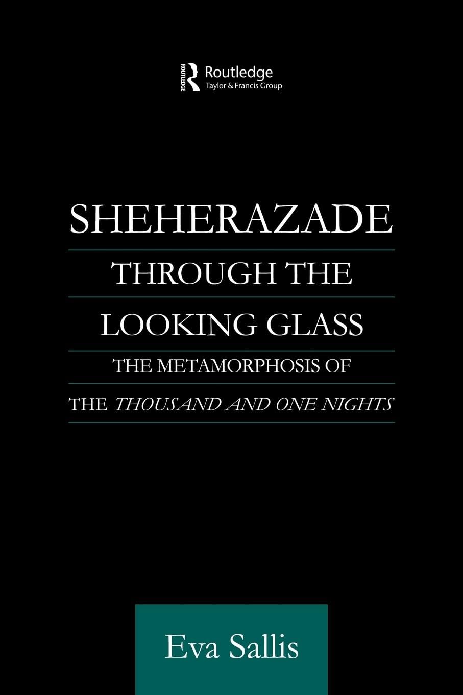 Sheherazade Through The Looking Glass (Routledge Studies In Middle Eastern Literatures)