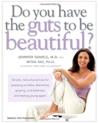 Do You Have the Guts to Be Beautiful: Simple, natural practices for reversing wrinkles, blemishes, graying, and baldness, and fe,New