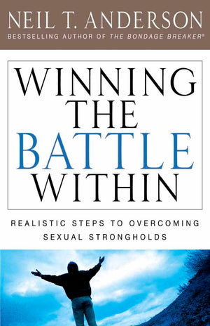 Winning the Battle Within: Realistic Steps to Overcoming Sexual Strongholds