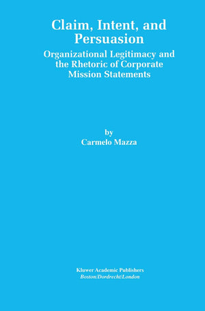 Claim, Intent, and Persuasion: Organizational Legitimacy and the Rhetoric of Corporate Mission Statements,Used