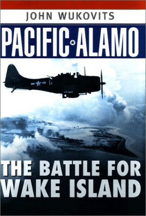 Pacific Alamo: The Battle for Wake Island,New