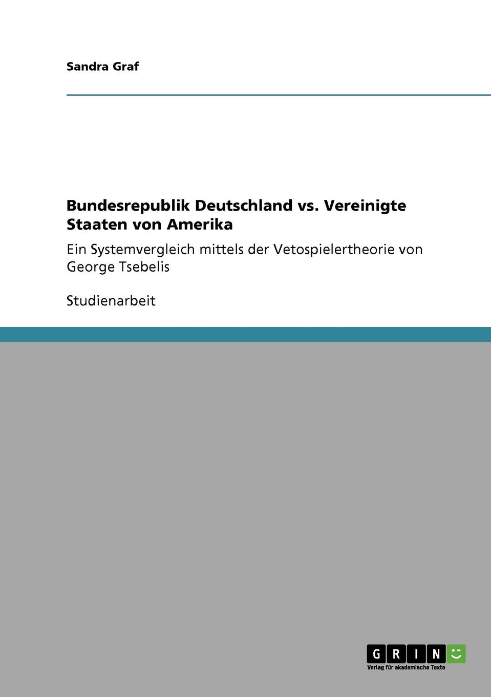 Bundesrepublik Deutschland vs. Vereinigte Staaten von Amerika: Ein Systemvergleich mittels der Vetospielertheorie von George Tse,Used