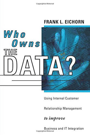 Who Owns the Data? Using Internal Customer Relationship Management to Improve Business and IT Integration,Used
