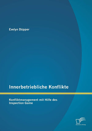 Innerbetriebliche Konflikte: Konfliktmanagement mit Hilfe des Inspection Game (German Edition),Used