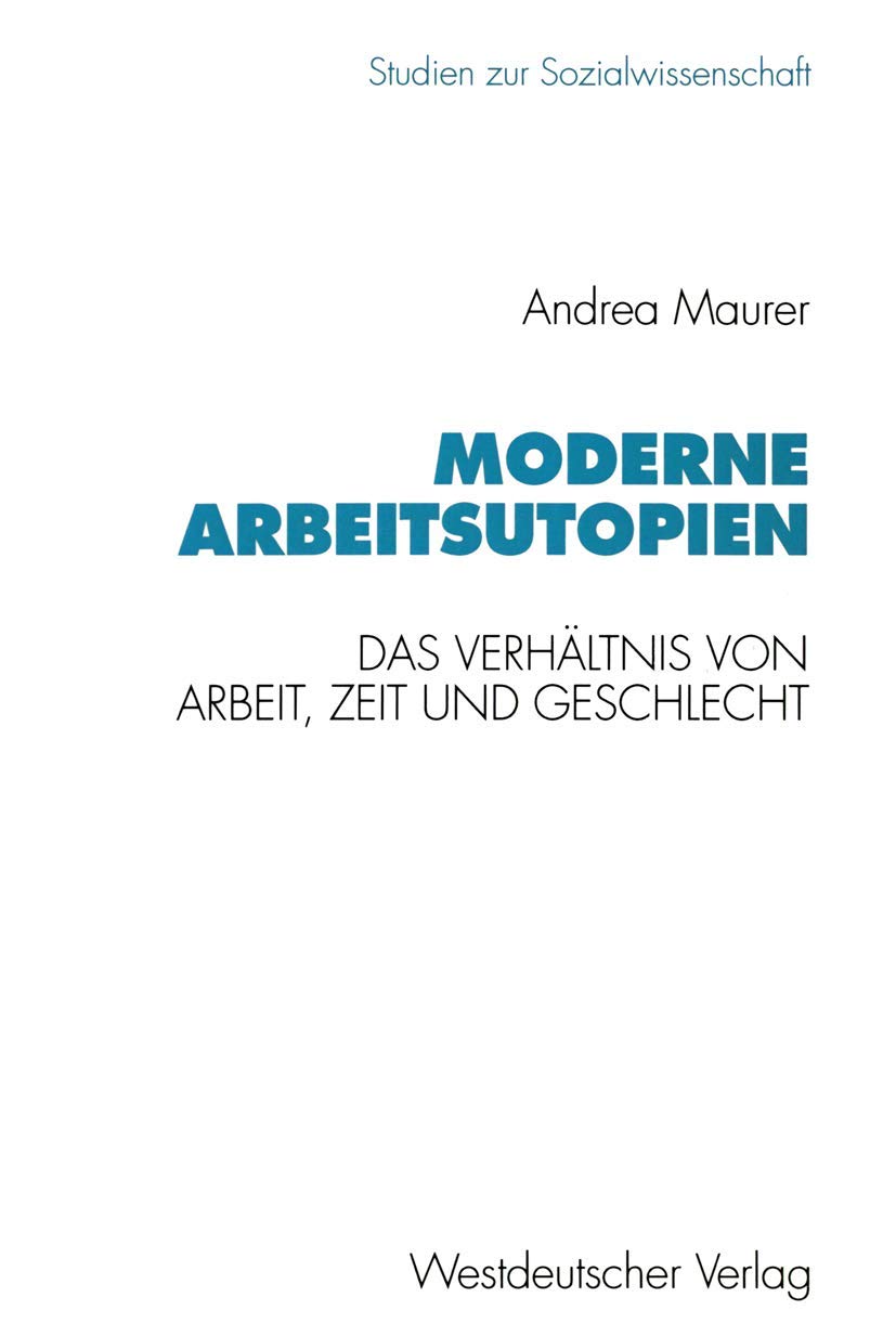 Moderne Arbeitsutopien: Das Verhltnis Von Arbeit, Zeit Und Geschlecht (Studien Zur Sozialwissenschaft, 138) (German Edition),Used