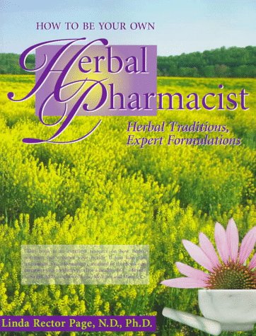 How To Be Your Own Herbal Pharmacist: Herbal Traditions, Expert Formulations