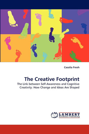 The Creative Footprint: The Link between SelfAwareness and Cognitive Creativity: How Change and Ideas Are Shaped,Used