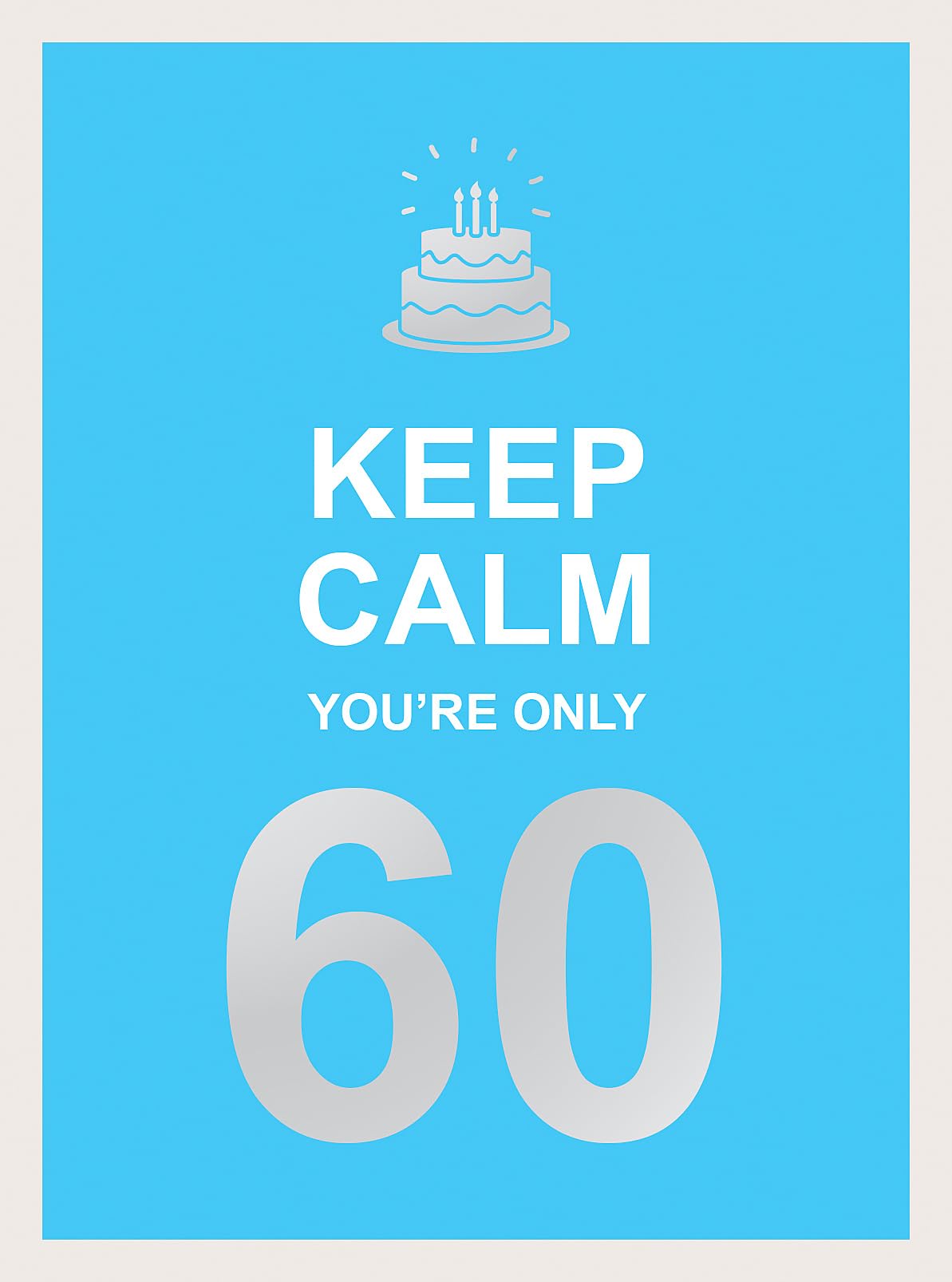 Keep Calm You'Re Only 60: Wise Words For A Big Birthday