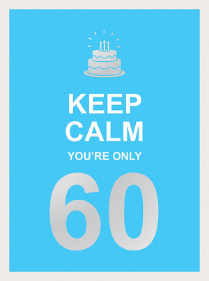 Keep Calm You'Re Only 60: Wise Words For A Big Birthday