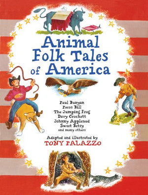 Animal Folk Tales of America: Paul Bunyan, Pecos Bill, the Jumping Frog, Davy Crockett, Johnny Appleseed, Sweet Betsy, and Many