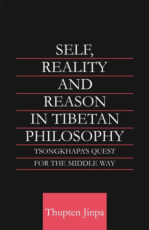 Self, Reality And Reason In Tibetan Philosophy: Tsongkhapa'S Quest For The Middle Way (Routledge Critical Studies In Buddhism)