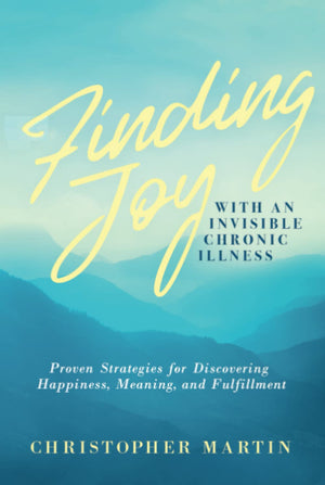 Finding Joy with an Invisible Chronic Illness: Proven Strategies for Discovering Happiness, Meaning, and Fulfillment,Used