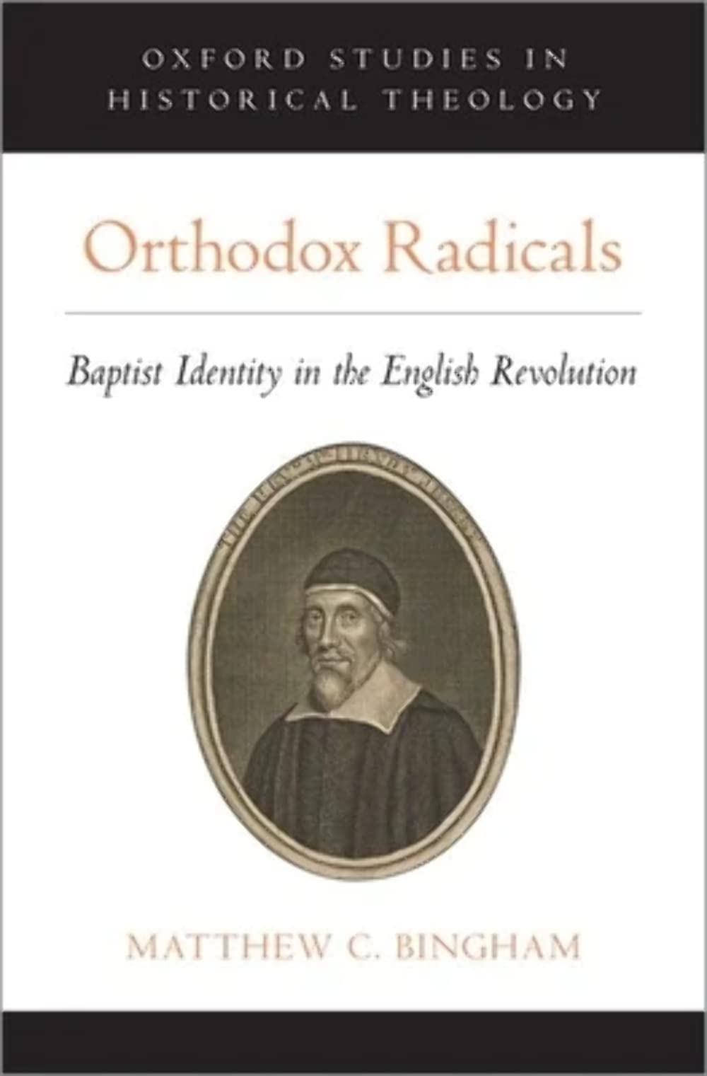 Orthodox Radicals: Baptist Identity in the English Revolution (Oxford Studies in Historical Theology),Used