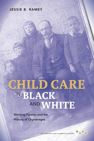 Child Care in Black and White: Working Parents and the History of Orphanages (Working Class in American History),Used