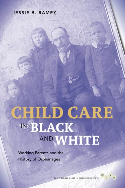 Child Care in Black and White: Working Parents and the History of Orphanages (Working Class in American History),Used