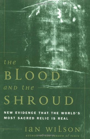 The Blood and the Shroud: NEW EVIDENCE THAT THE WORLD S MOST SACRED RELIC IS REAL