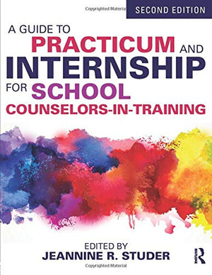 A Guide to Practicum and Internship for School CounselorsinTraining,New