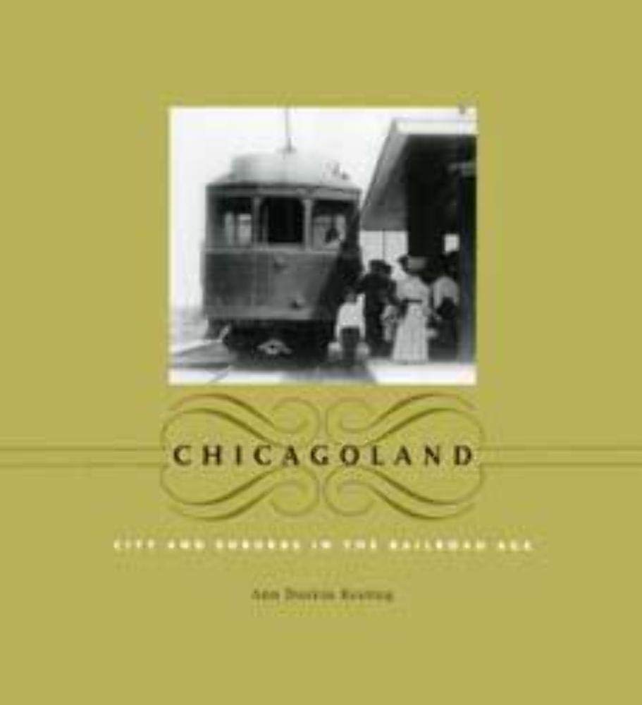 Chicagoland: City and Suburbs in the Railroad Age (Historical Studies of Urban America),Used