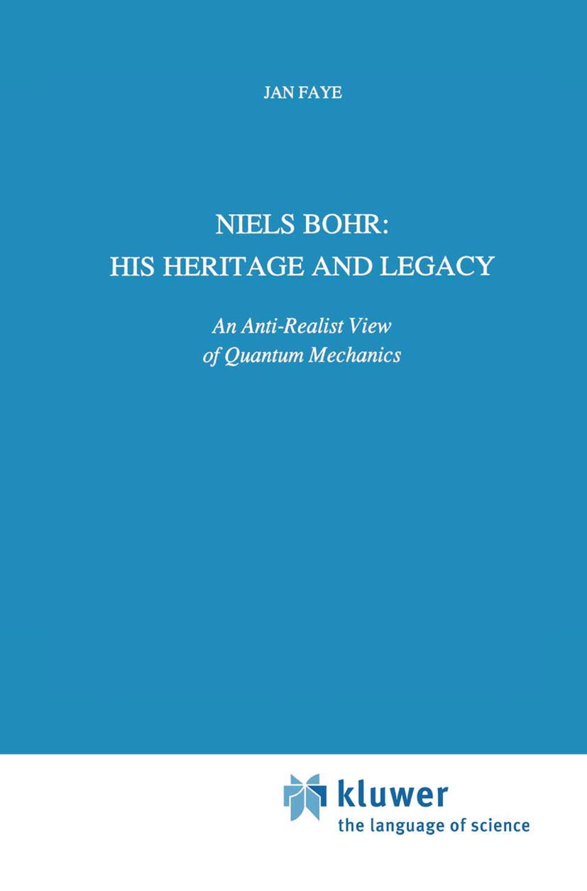Niels Bohr: His Heritage and Legacy: An AntiRealist View of Quantum Mechanics (Science and Philosophy, 6),New