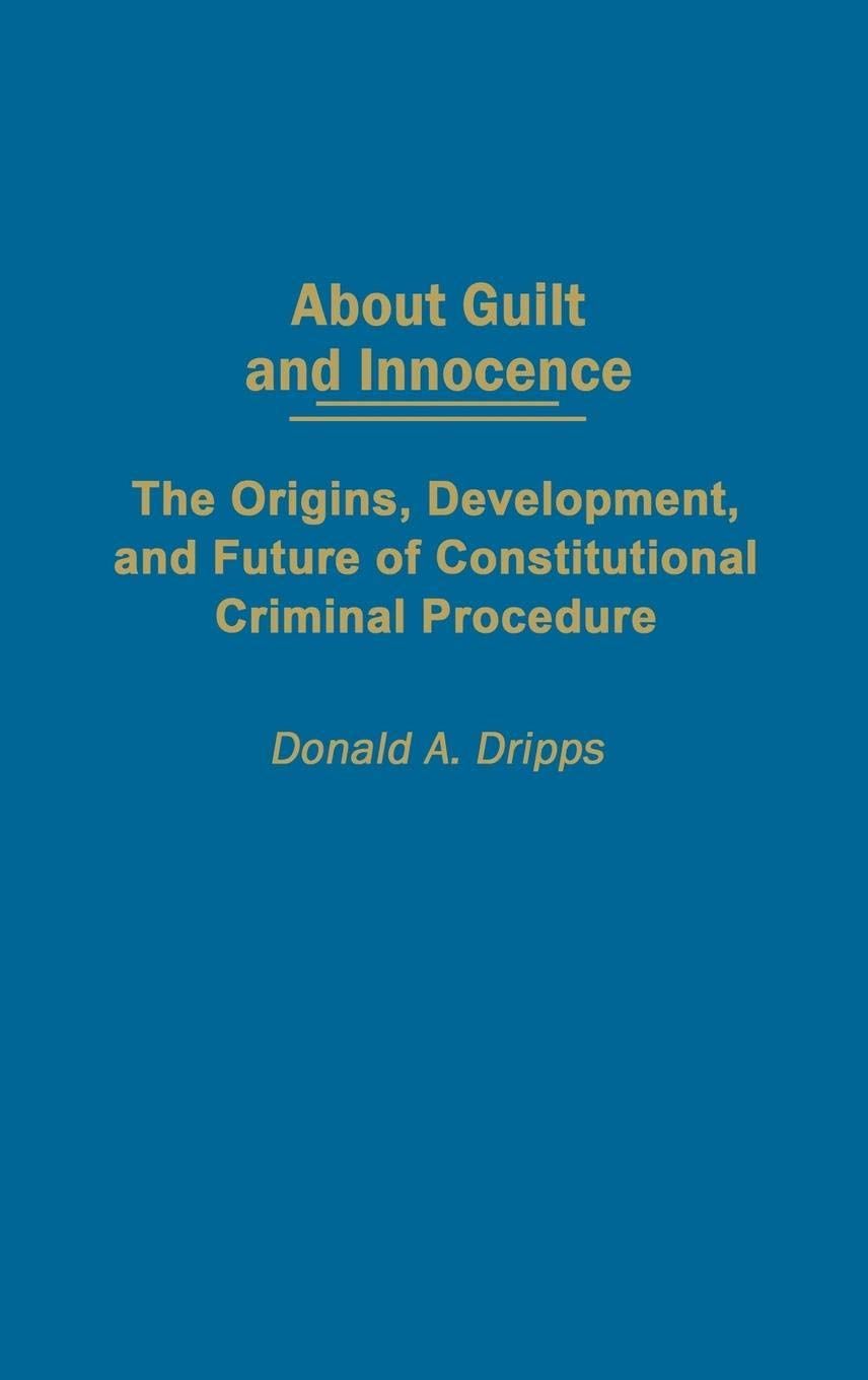 About Guilt and Innocence: The Origins, Development, and Future of Constitutional Criminal Procedure,Used