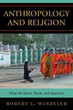 Anthropology and Religion: What We Know, Think, and Question,Used