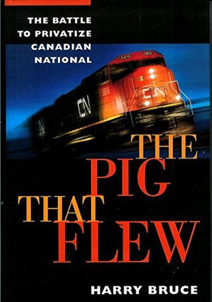 The pig that flew: The battle to privatize Canadian National,Used