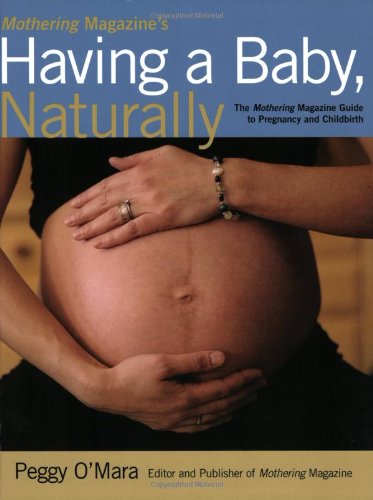 Mothering Magazine'S Having A Baby, Naturally: The Mothering Magazine Guide To Pregnancy And Childbirth