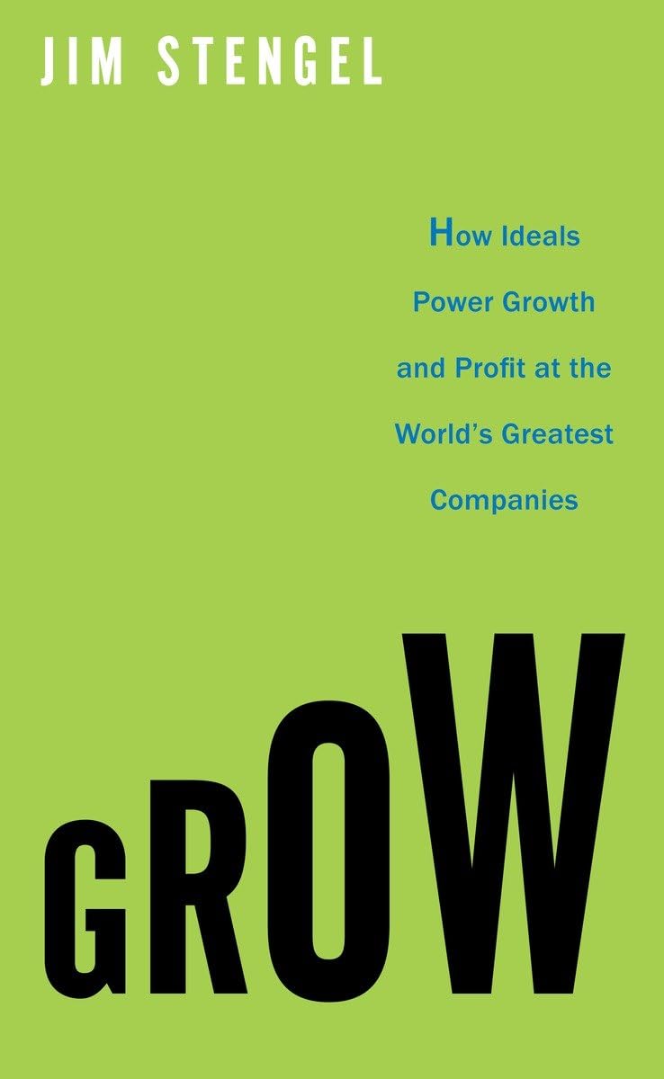 Grow: How Ideals Power Growth And Profit At The Worlds Greatest Companies,New