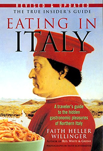 Eating In Italy: A Traveler'S Guide To The Hidden Gastronomic Pleasures Of Northern Italy,New