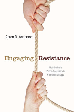 Engaging Resistance: How Ordinary People Successfully Champion Change,New