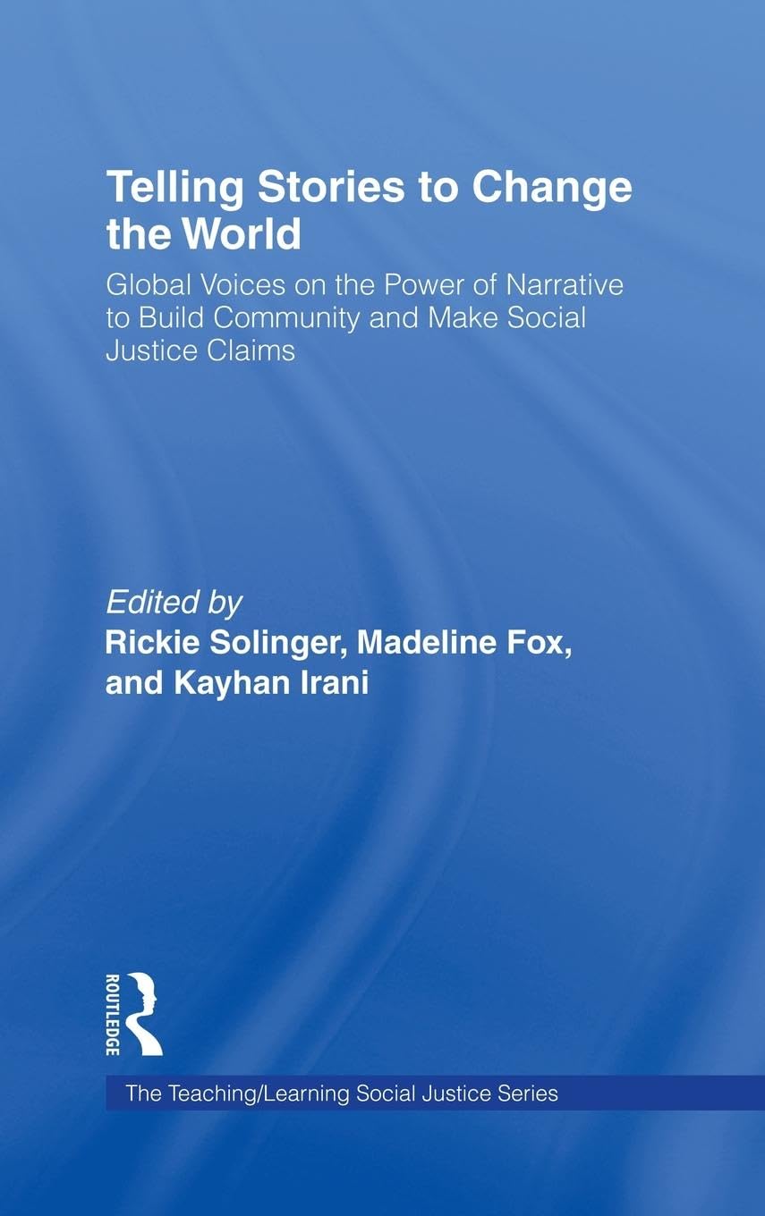 Telling Stories To Change The World: Global Voices On The Power Of Narrative To Build Community And Make Social Justice Claims (