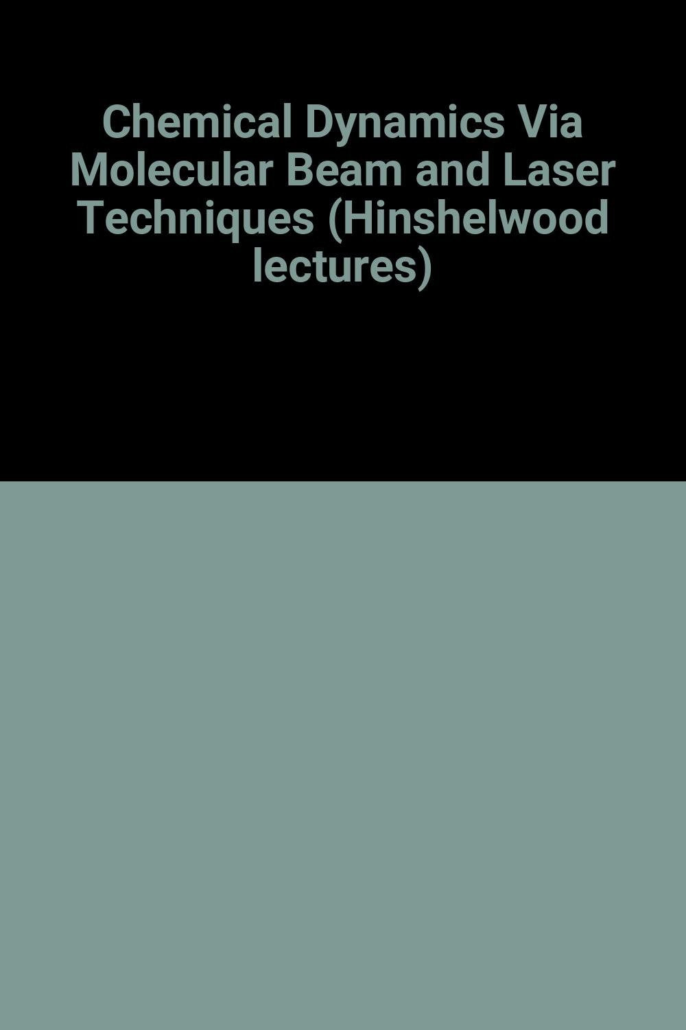 Chemical Dynamics via Molecular Beam and Laser Techniques: The Hinshelwood Lectures, Oxford, 1980,Used