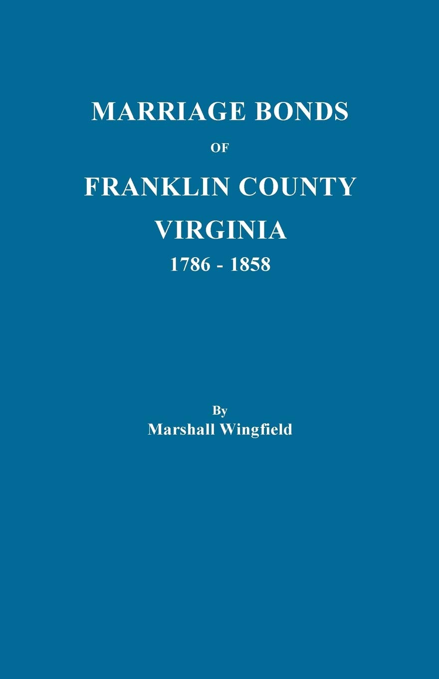 Marriage Bonds Of Franklin County, Virginia, 17861858. ( Reprinted With A New Index Of Brides, Parents, And Sureties),Used