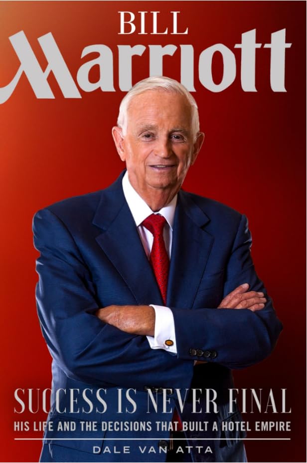 Bill Marriott: Success Is Never Finalhis Life and the Decisions That Built a Hotel Empire