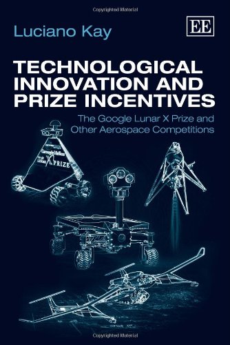 Technological Innovation And Prize Incentives: The Google Lunar X Prize And Other Aerospace Competitions,Used