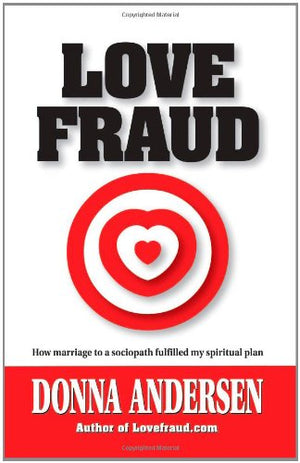 Love Fraud: How Marriage To A Sociopath Fulfilled My Spiritual Plan
